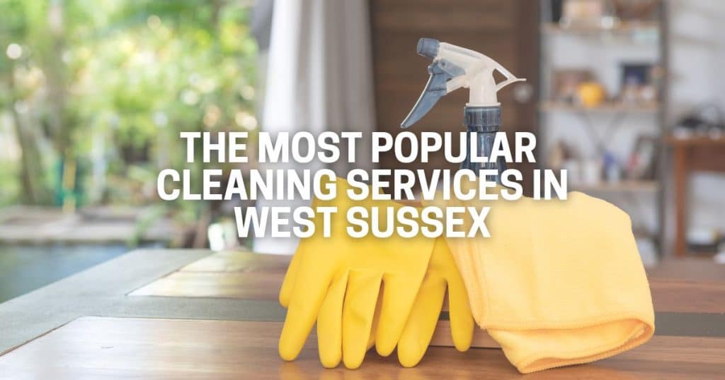The Most Popular Cleaning Services in West Sussex The Most Popular Cleaning Services in West Sussex